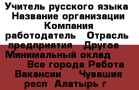 Учитель русского языка › Название организации ­ Компания-работодатель › Отрасль предприятия ­ Другое › Минимальный оклад ­ 19 000 - Все города Работа » Вакансии   . Чувашия респ.,Алатырь г.